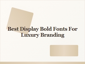 Best Display Bold Fonts for Luxury Branding