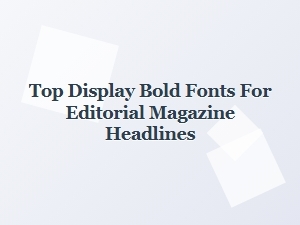 Bold Display Fonts for Editorial Magazine Headlines