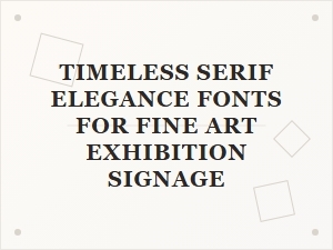 Timeless Serif Elegance for Fine Art Exhibition Signage